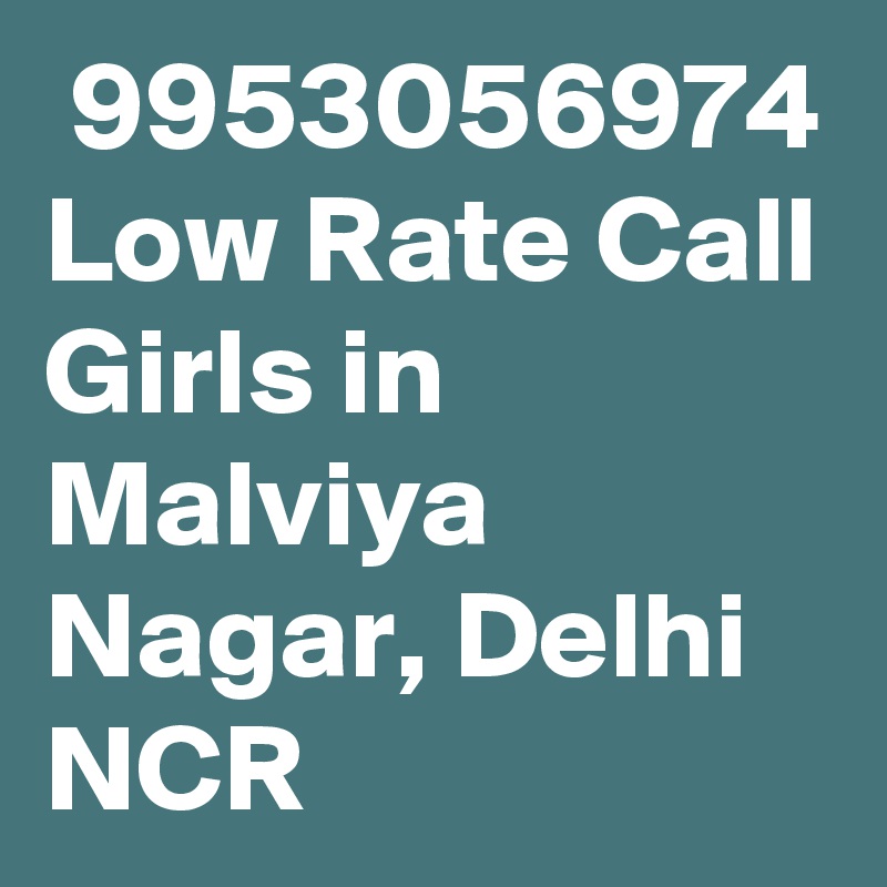  9953056974 Low Rate Call Girls in Malviya Nagar, Delhi NCR