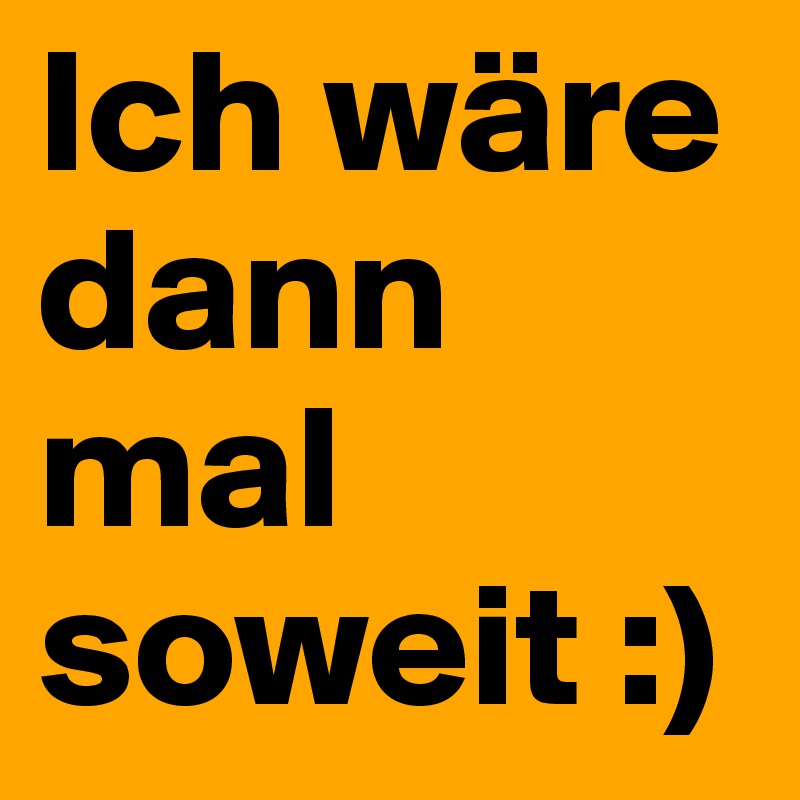Ich wäre dann mal soweit :)
