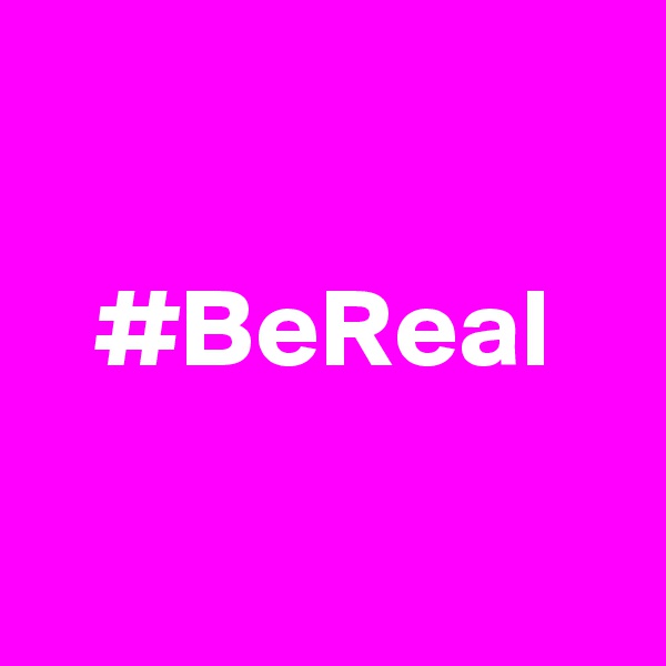 

#BeReal

