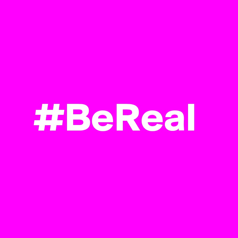 

#BeReal

