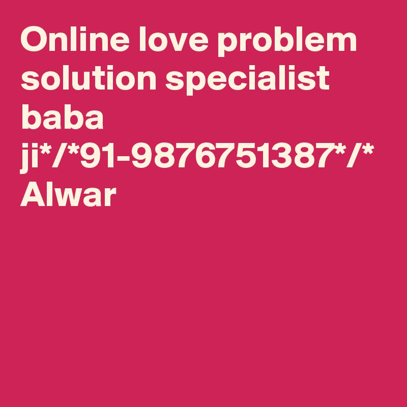 Online love problem solution specialist baba ji*/*91-9876751387*/*
Alwar
