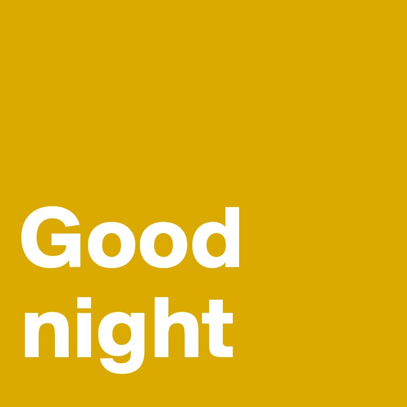 

Good night