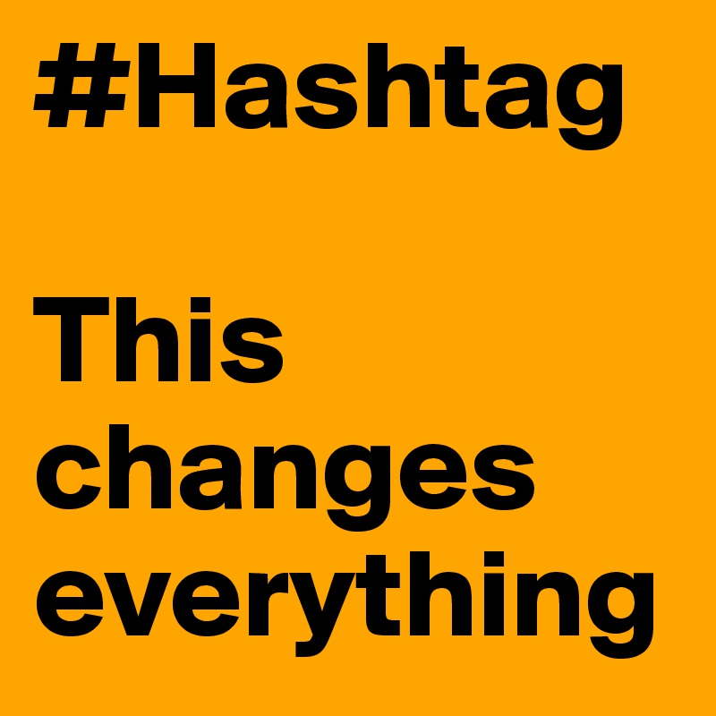 #Hashtag 

This changes everything