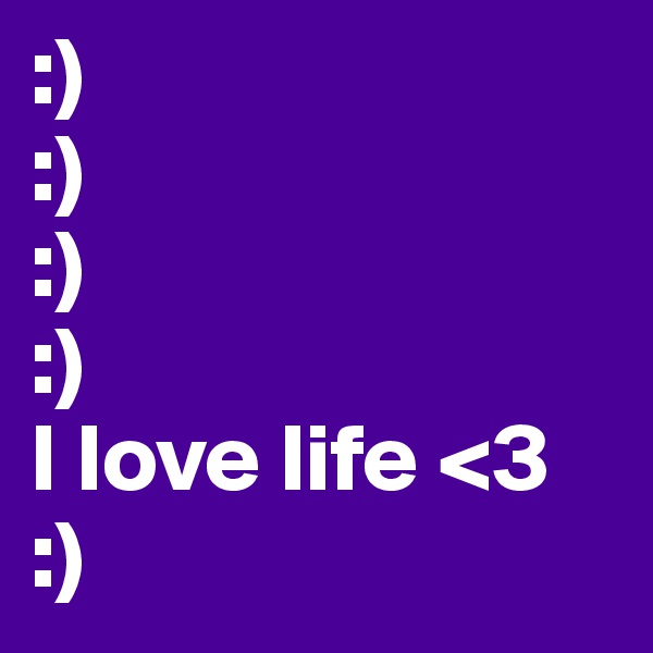 :)
:)
:)
:)
I love life <3
:)