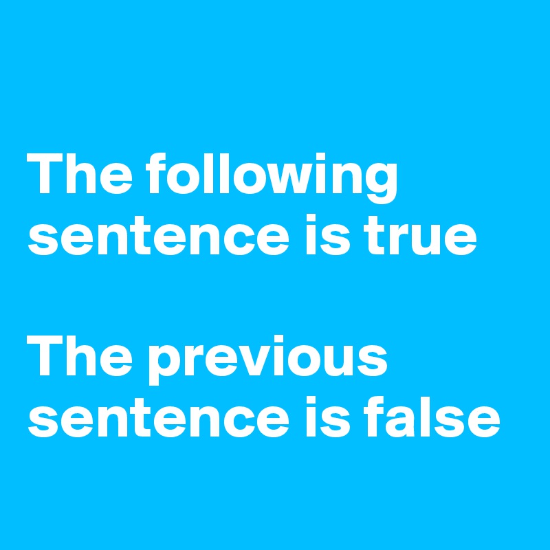 

The following sentence is true

The previous sentence is false
