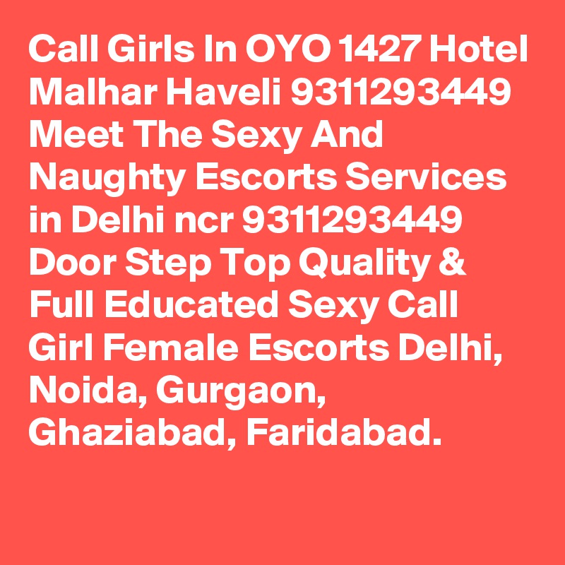 Call Girls In OYO 1427 Hotel Malhar Haveli 9311293449 Meet The Sexy And Naughty Escorts Services in Delhi ncr 9311293449 Door Step Top Quality & Full Educated Sexy Call Girl Female Escorts Delhi, Noida, Gurgaon, Ghaziabad, Faridabad.
