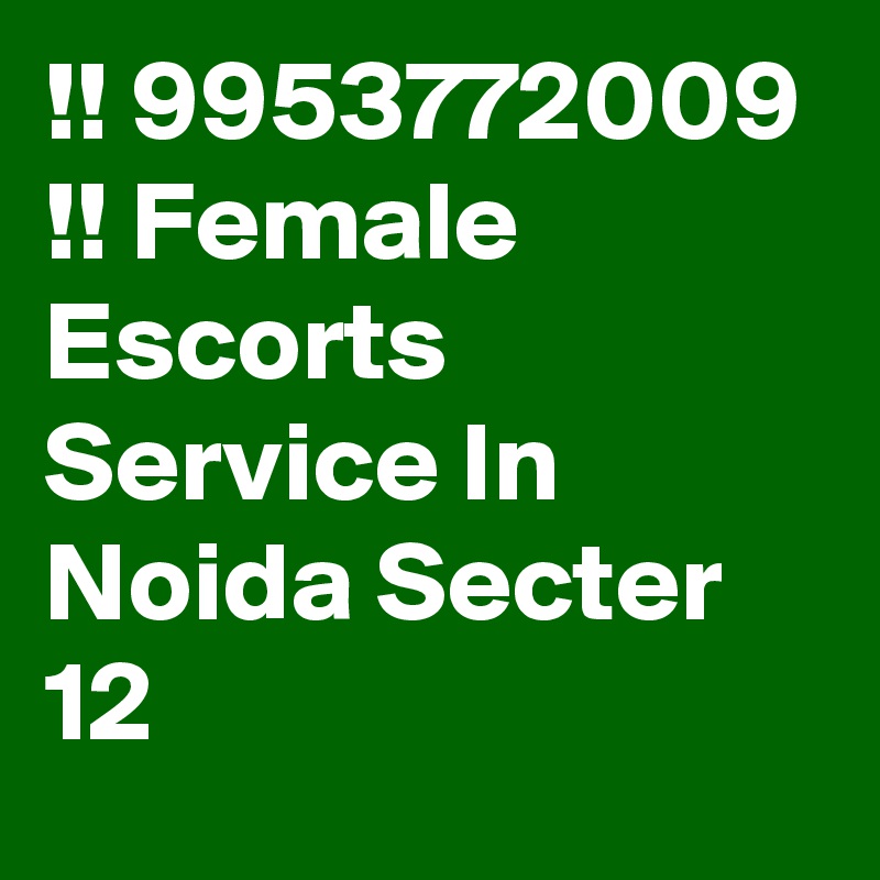 !! 9953772009 !! Female Escorts Service In Noida Secter 12 
