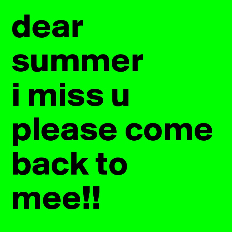 dear summer
i miss u
please come back to mee!!