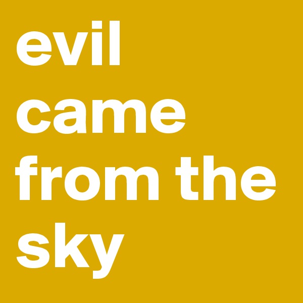 evil came from the sky