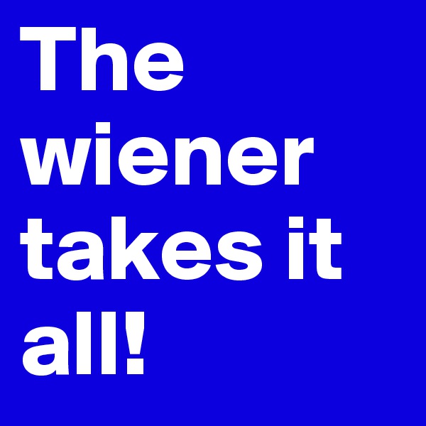 The wiener takes it all!