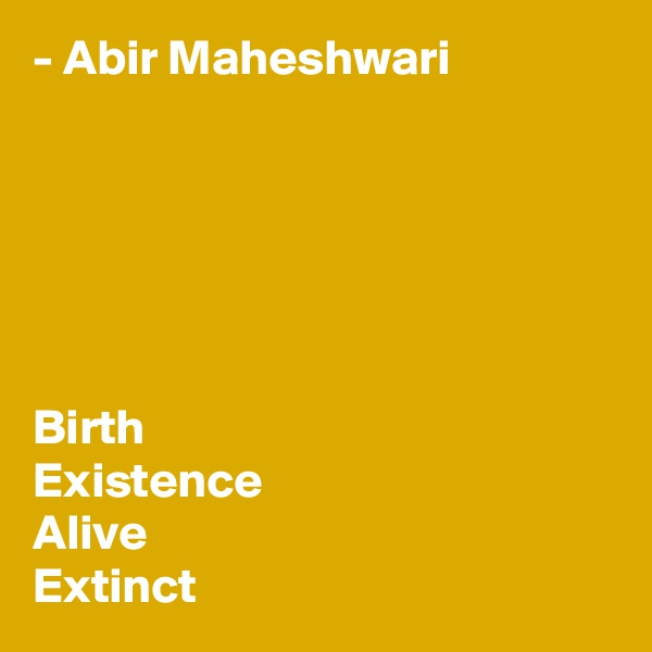 - Abir Maheshwari






Birth
Existence
Alive
Extinct