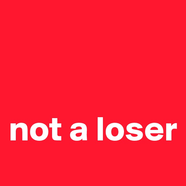 


not a loser
