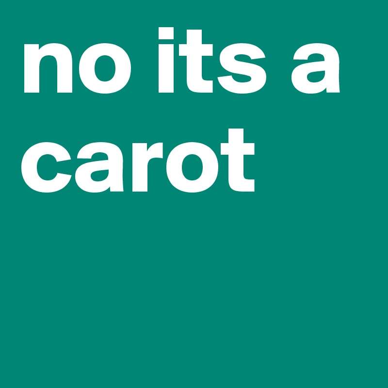 no its a carot