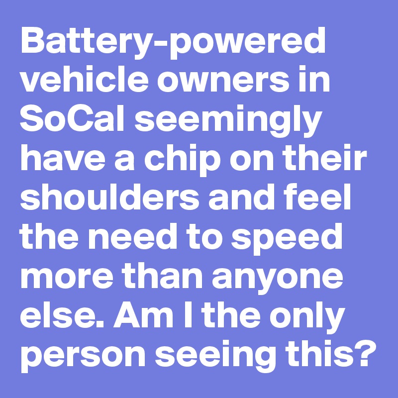 battery-powered-vehicle-owners-in-socal-seemingly-have-a-chip-on-their-shoulders-and-feel-the