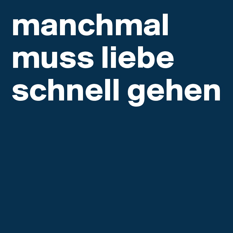 manchmal muss liebe schnell gehen


