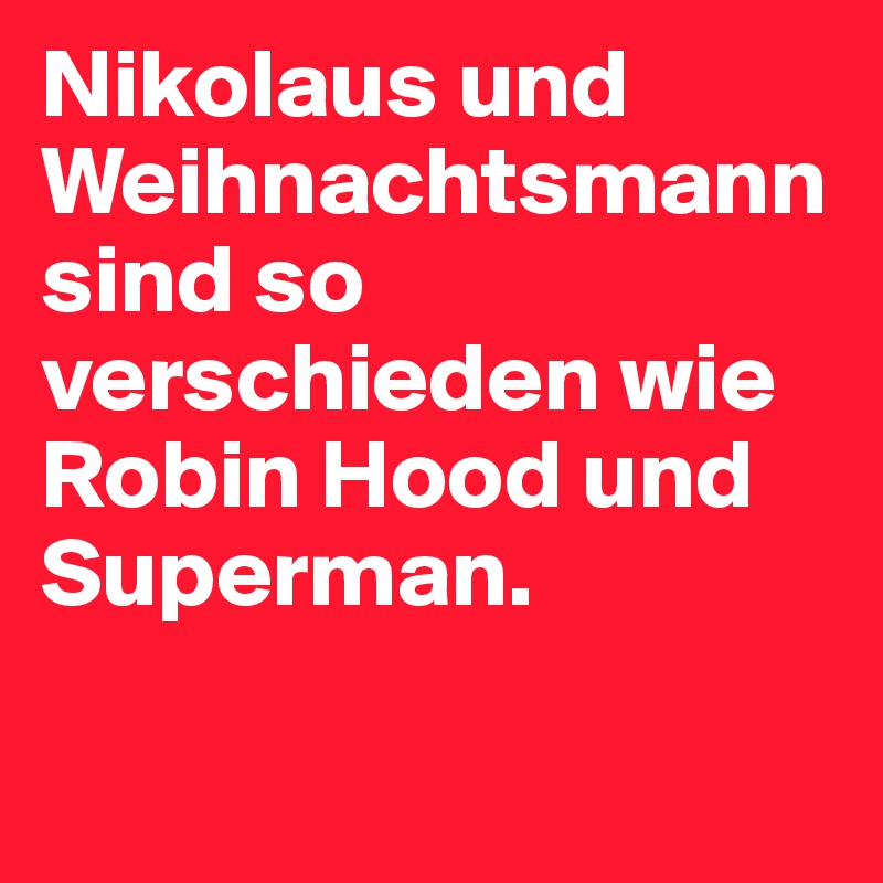 Nikolaus und Weihnachtsmann sind so verschieden wie Robin Hood und Superman.

