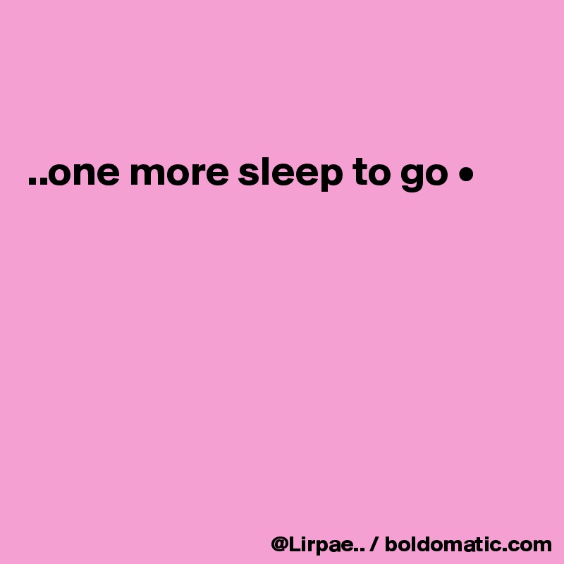 One More Sleep To Go Post By Lirpae On Boldomatic