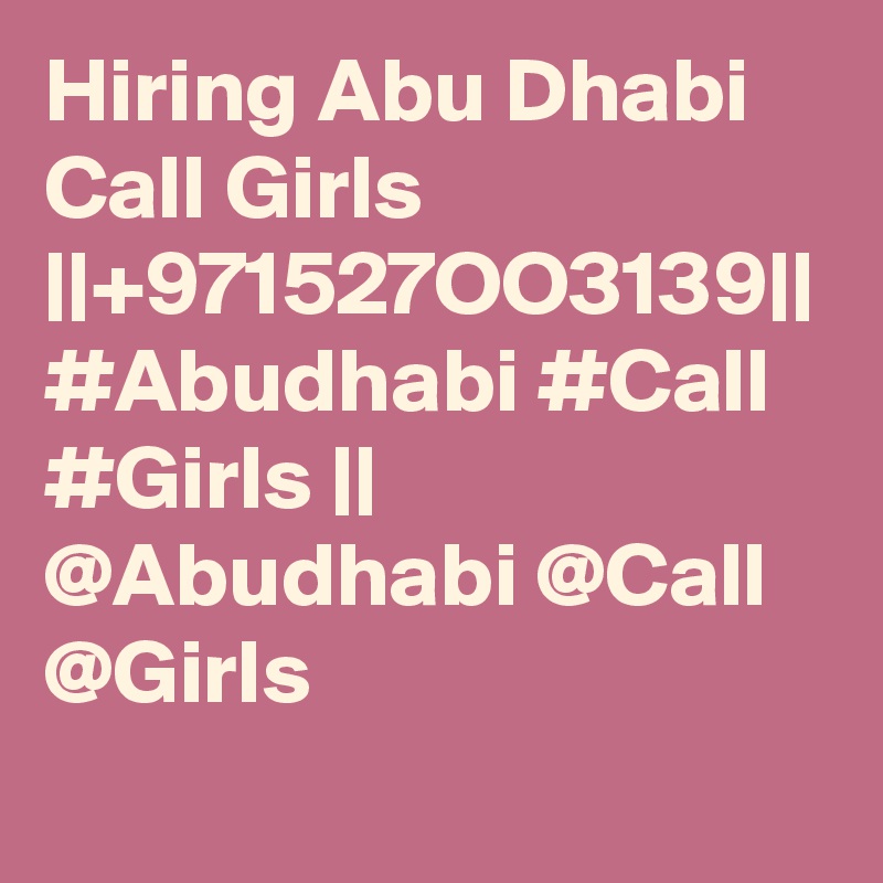 Hiring Abu Dhabi Call Girls ||+971527OO3139|| #Abudhabi #Call #Girls || @Abudhabi @Call @Girls