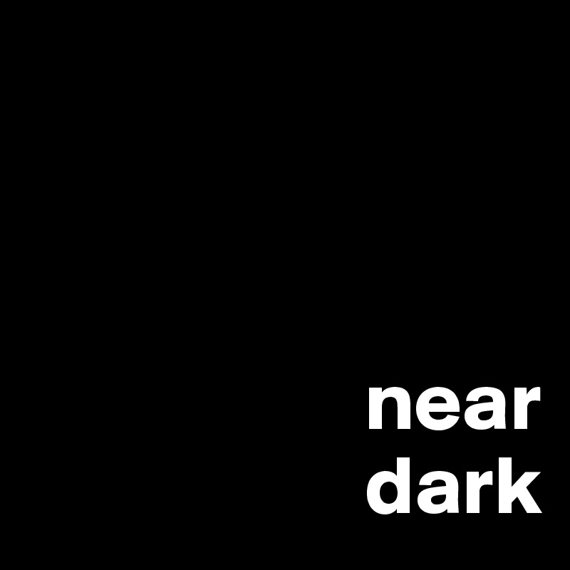 



                    near
                    dark