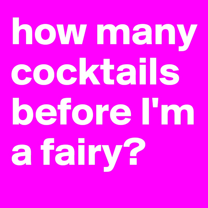 how many cocktails before I'm a fairy? 