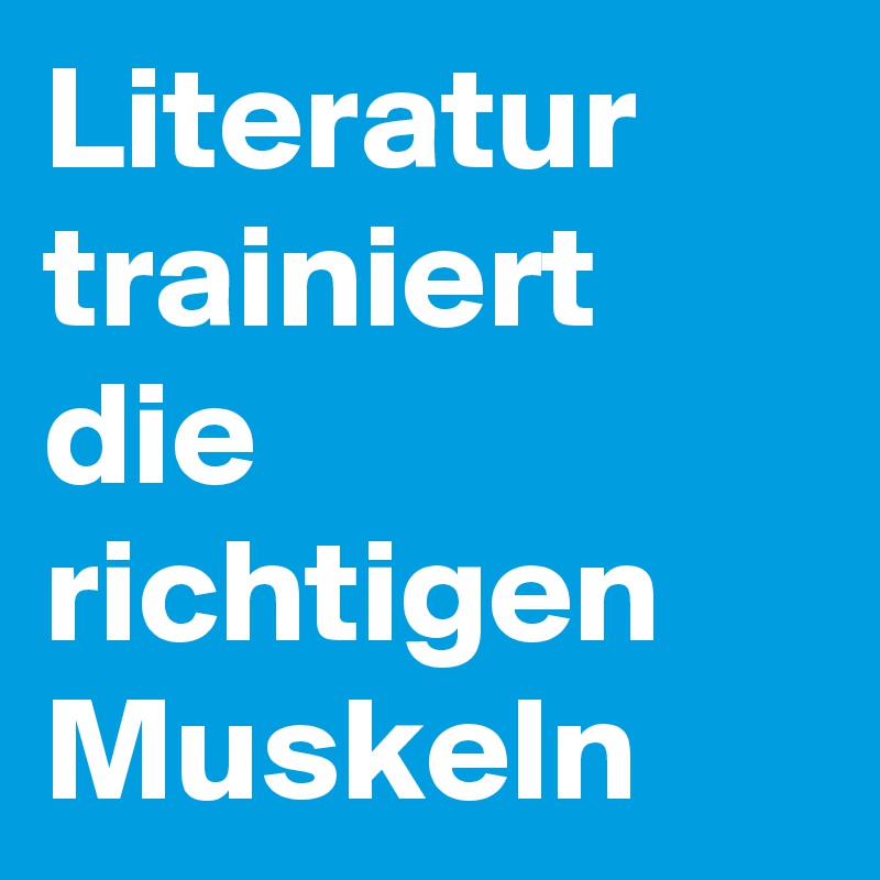 Literatur trainiert die richtigen Muskeln