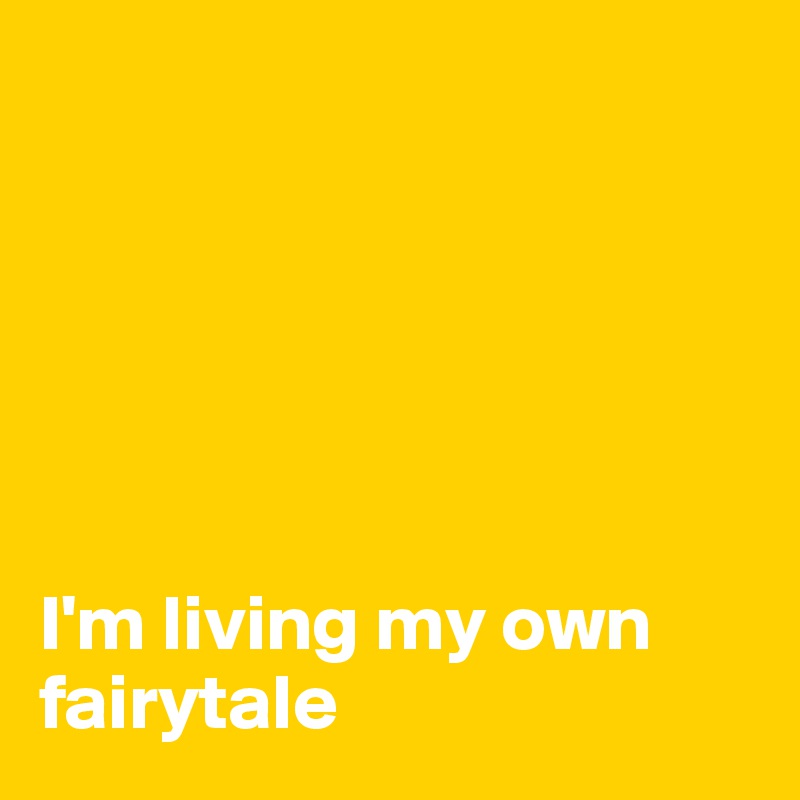 

                     
                  



I'm living my own fairytale