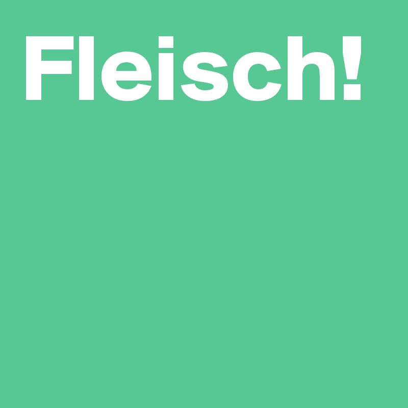 Fleisch!