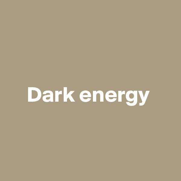 


Dark energy



