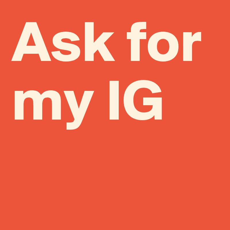 Ask for my IG