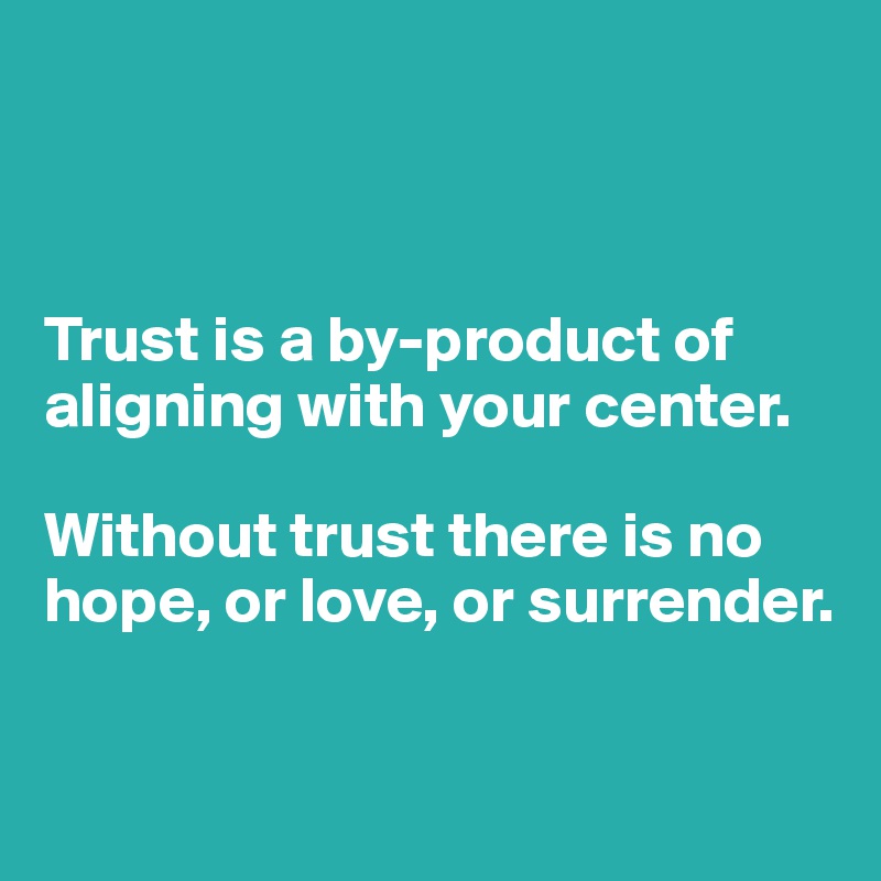 trust-is-a-by-product-of-aligning-with-your-center-without-trust-there