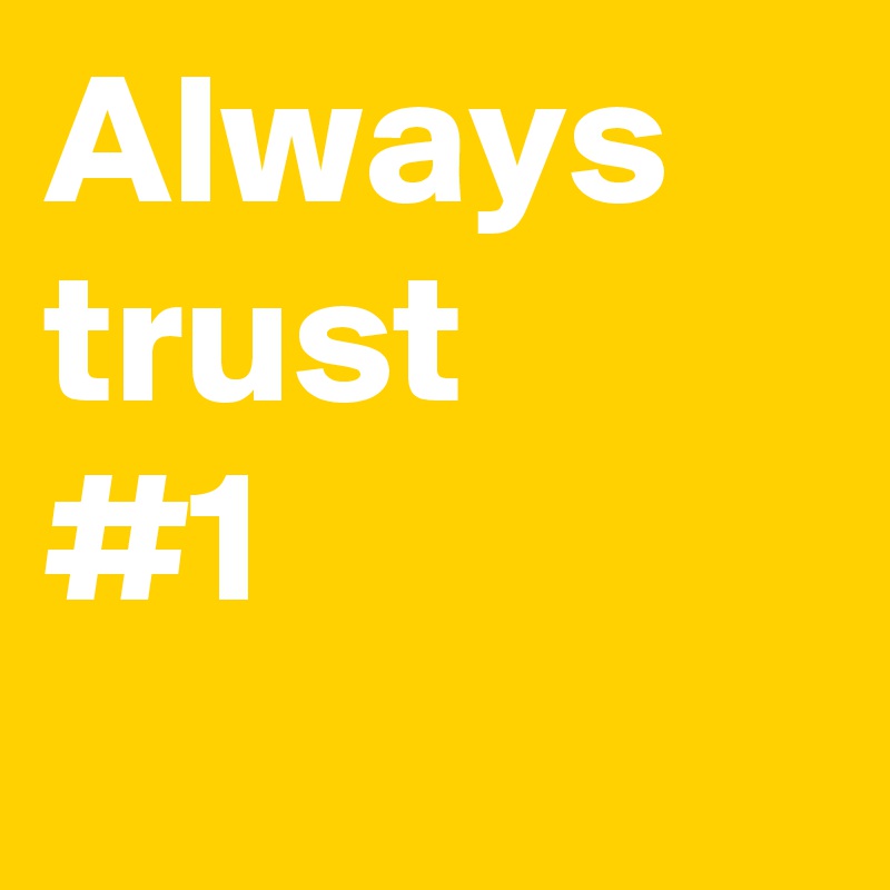 Always
trust
#1
 