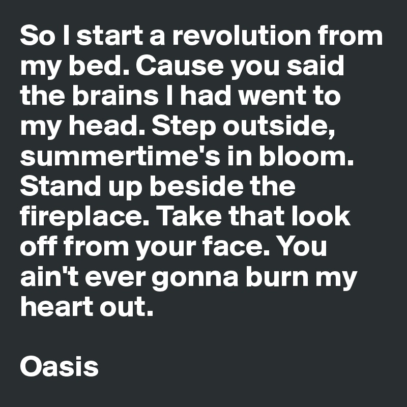 So I Start A Revolution From My Bed Cause You Said The Brains I