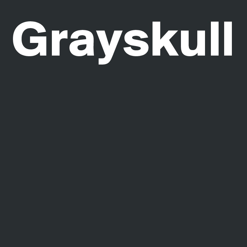 Grayskull


