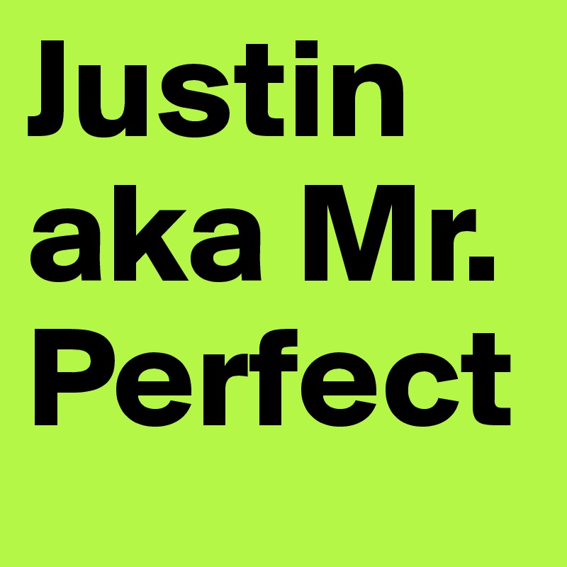 Justin aka Mr. Perfect