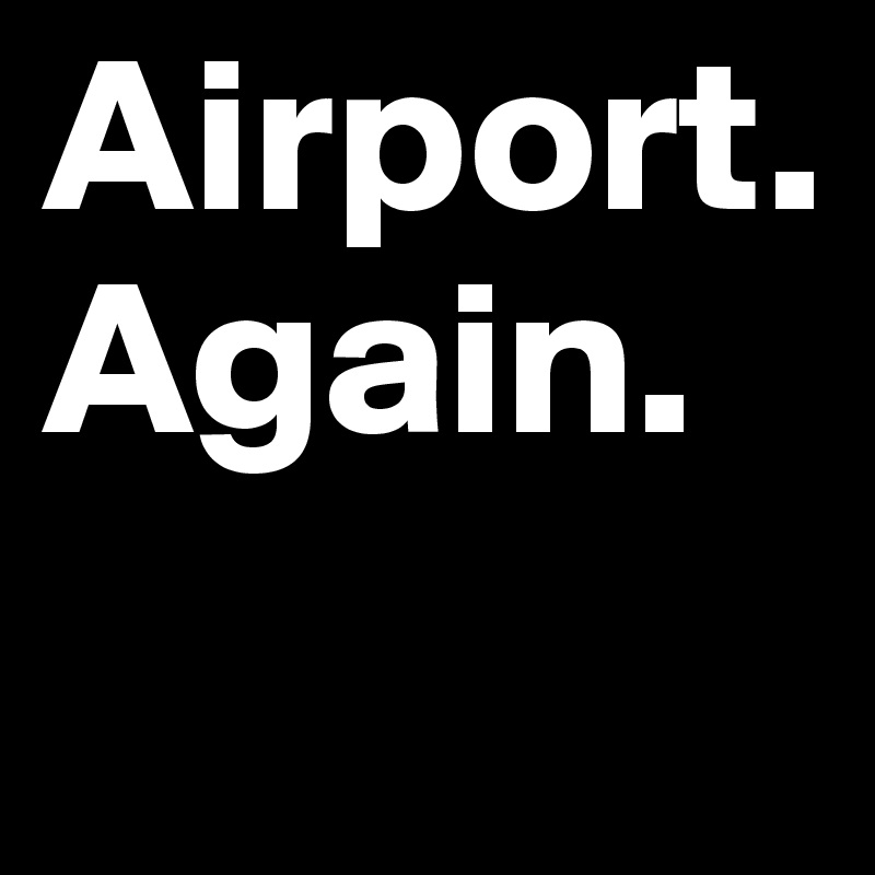 Airport. Again.