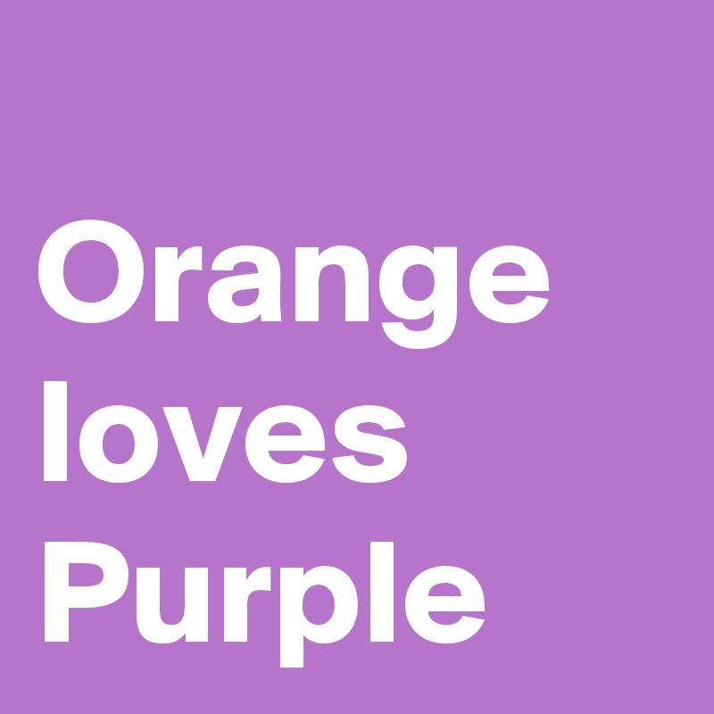
Orange loves Purple