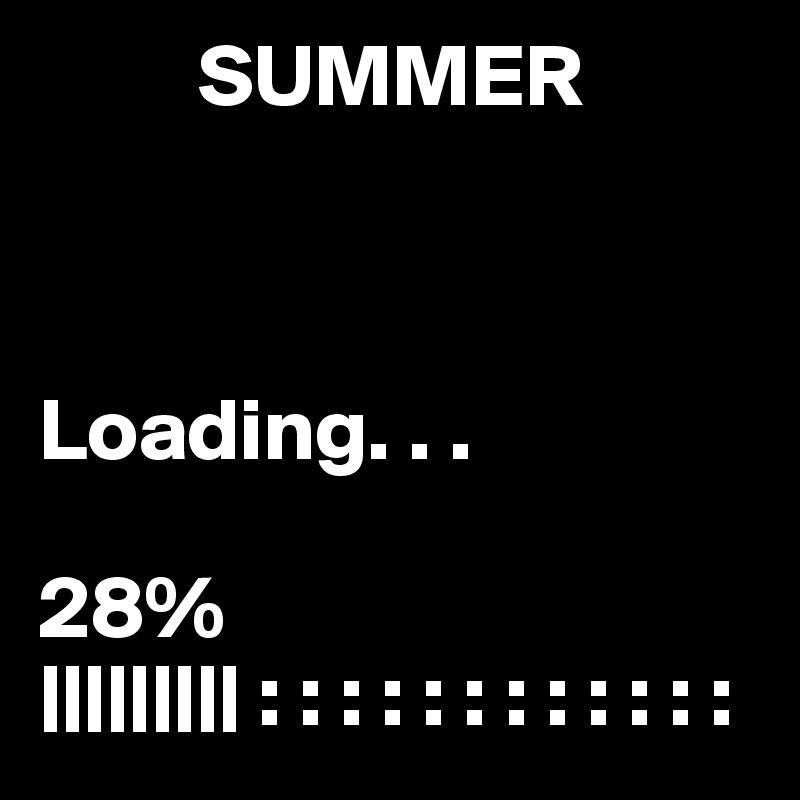          SUMMER



Loading. . .

28%
||||||||| : : : : : : : : : : : :