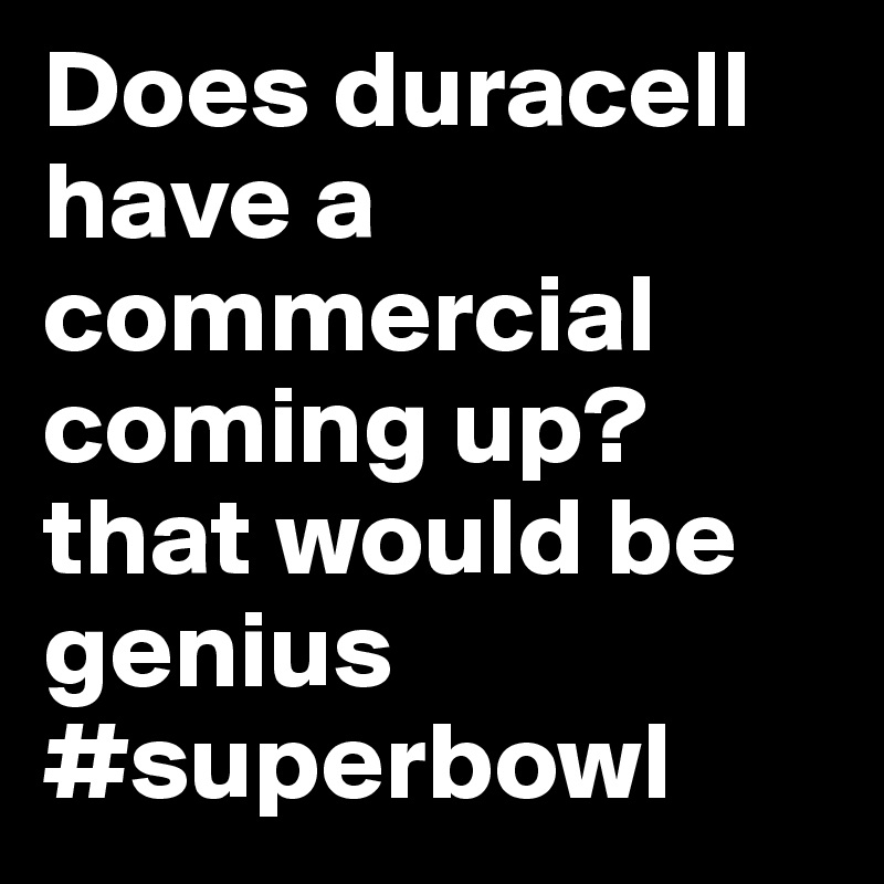 Does duracell have a commercial coming up? that would be genius #superbowl