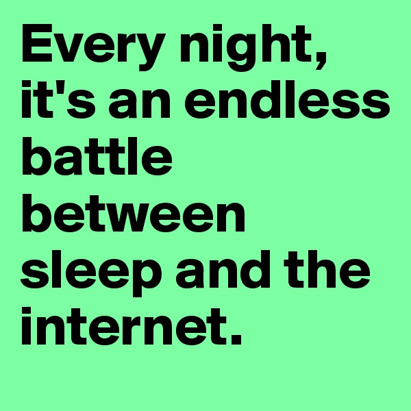 Every night, it's an endless battle between sleep and the internet.