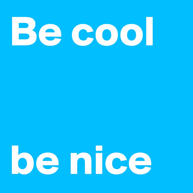 Be cool


be nice
