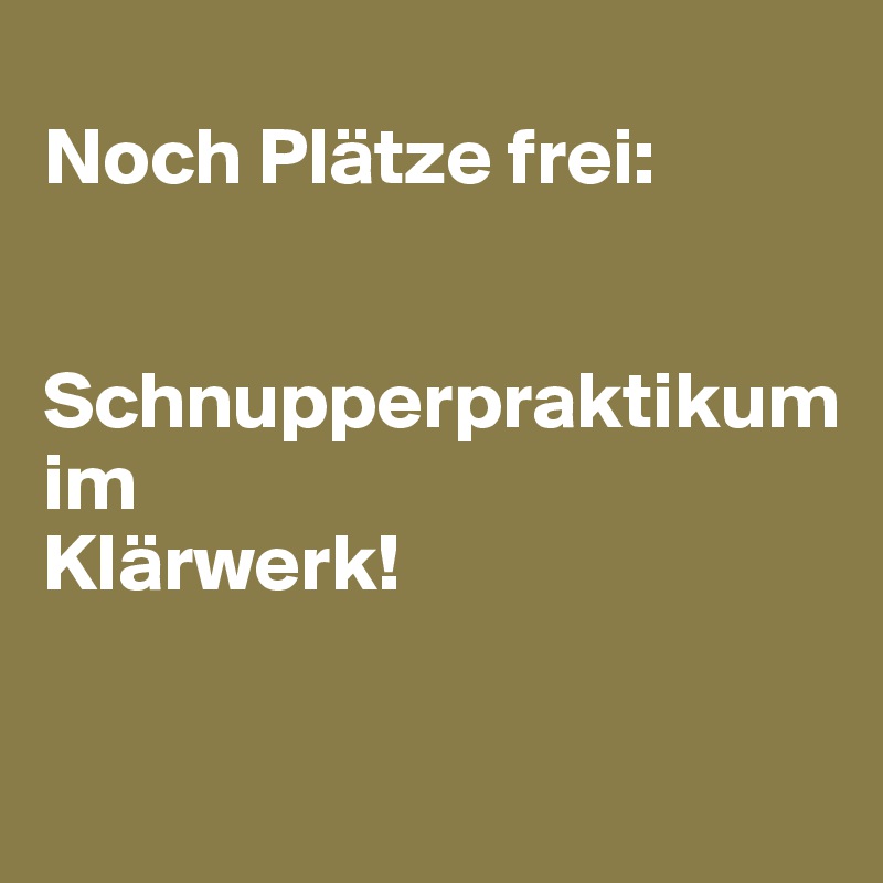 
Noch Plätze frei: 


Schnupperpraktikum 
im
Klärwerk!

