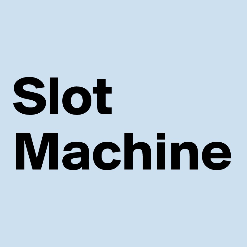 
Slot
Machine
