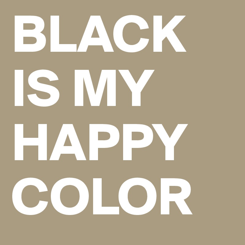 BLACK IS MY
HAPPY
COLOR