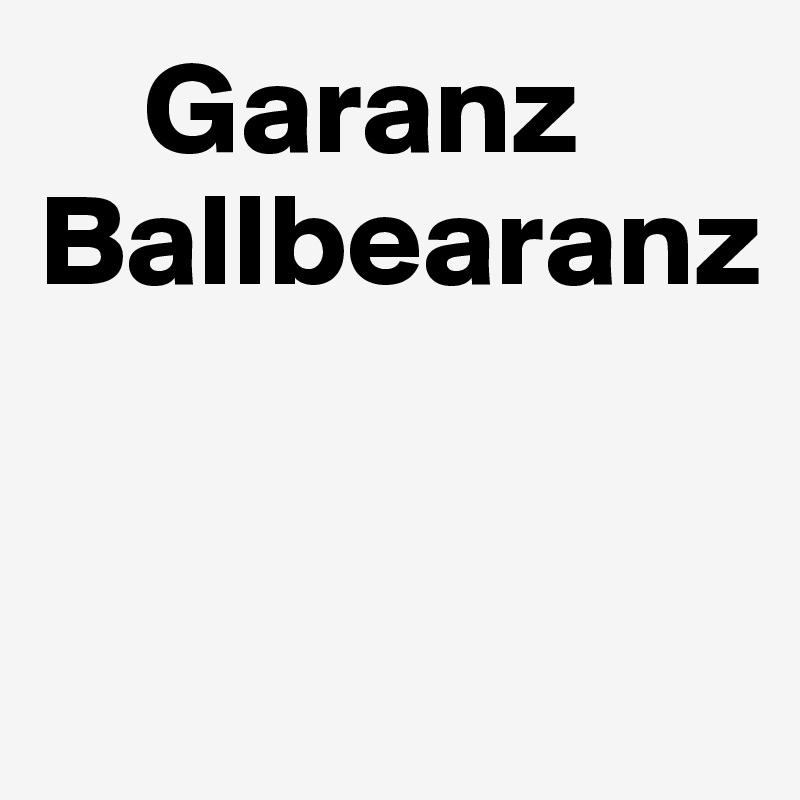     Garanz
Ballbearanz


