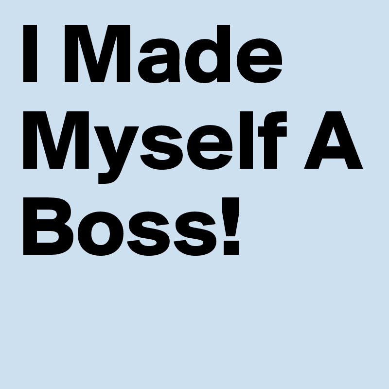 I Made Myself A Boss!
