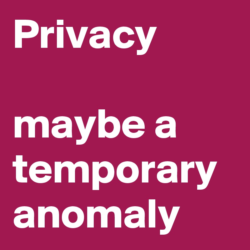 Privacy

maybe a temporary anomaly