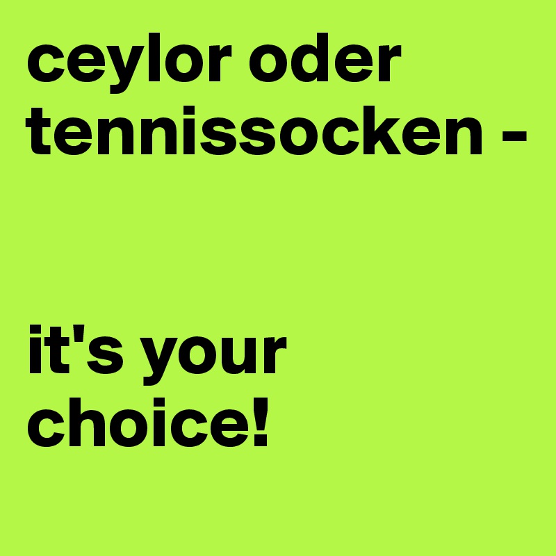 ceylor oder tennissocken - 


it's your choice! 