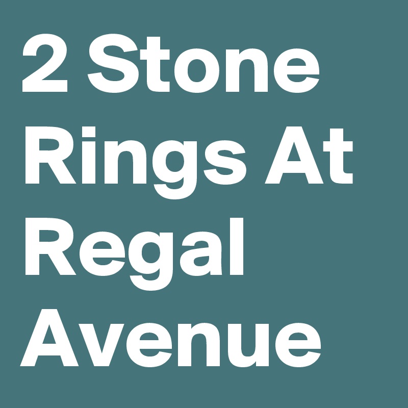 2 Stone Rings At Regal Avenue