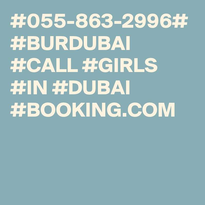 #055-863-2996#
#BURDUBAI #CALL #GIRLS #IN #DUBAI #BOOKING.COM 