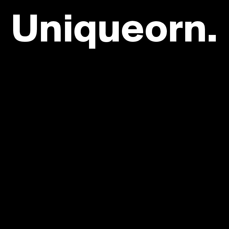 Uniqueorn.


                                                                                                      